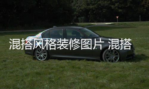 修注项装修搭风格装图片意事混搭 混风格